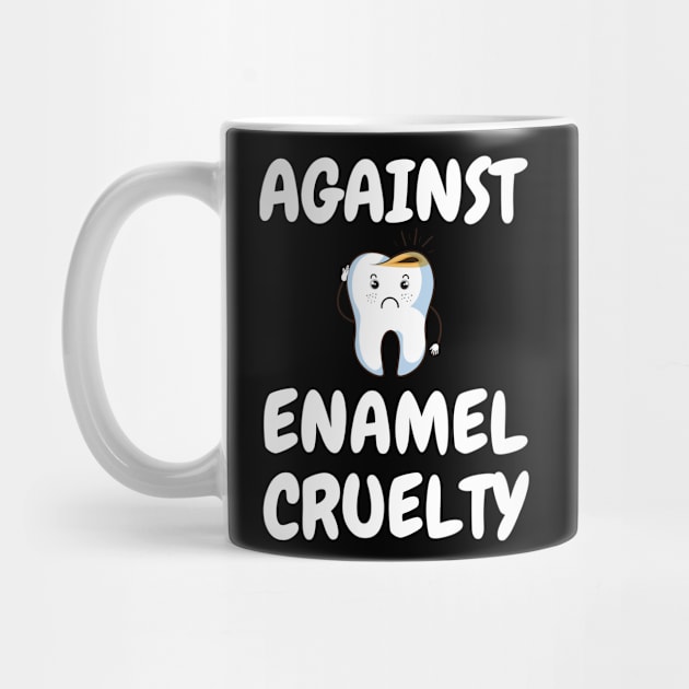 Against Enamel Cruelty Funny Dentist Gift Shirt by kmcollectible